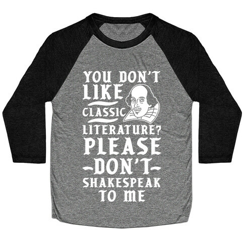 You Don't Like Classic Literature? Please Don't Shakespeak To Me Baseball Tee