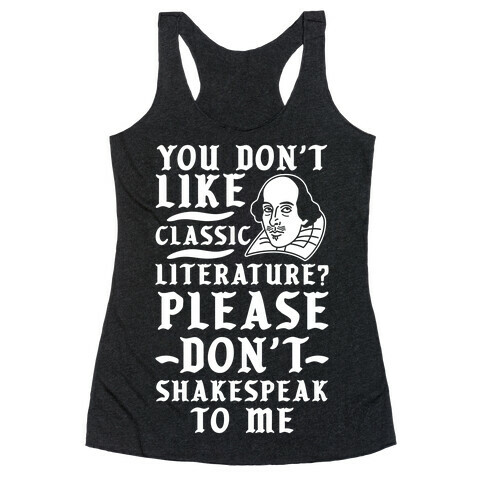 You Don't Like Classic Literature? Please Don't Shakespeak To Me Racerback Tank Top