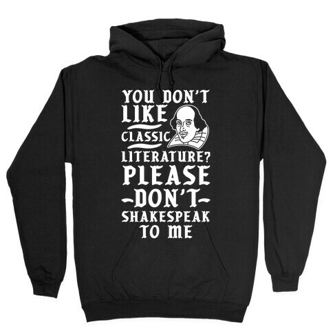 You Don't Like Classic Literature? Please Don't Shakespeak To Me Hooded Sweatshirt