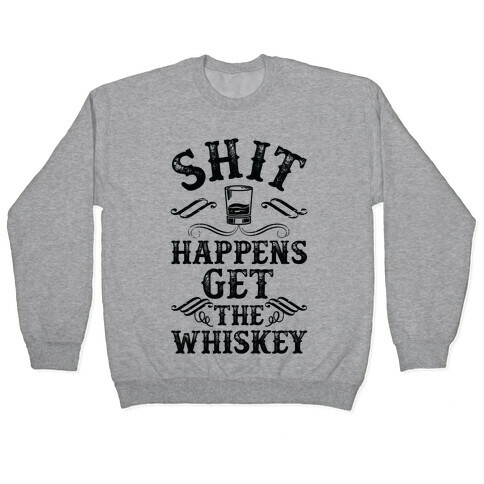 Shit Happens Get the Whiskey Pullover