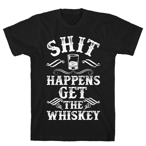 Shit Happens Get the Whiskey T-Shirt