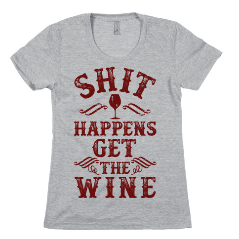 Shit Happens Get the Wine Womens T-Shirt
