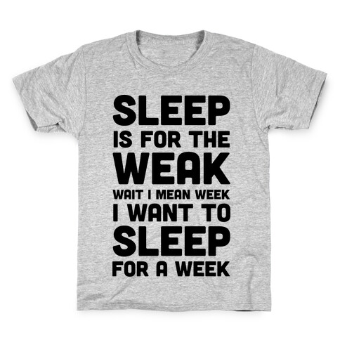 Sleep Is For The Weak Wait I Mean Week Kids T-Shirt