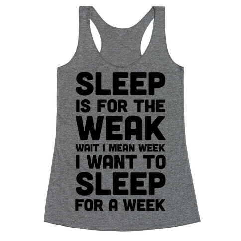 Sleep Is For The Weak Wait I Mean Week Racerback Tank Top
