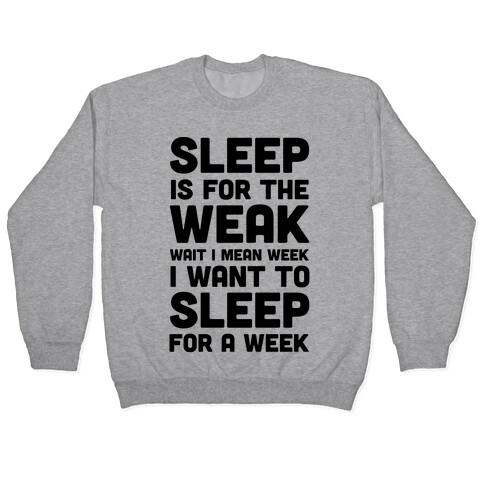 Sleep Is For The Weak Wait I Mean Week Pullover