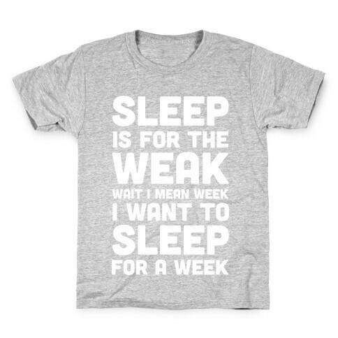 Sleep Is For The Weak Wait I Mean Week Kids T-Shirt