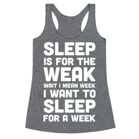 Sleep Is For The Weak Wait I Mean Week Racerback Tank Top