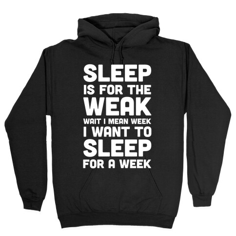 Sleep Is For The Weak Wait I Mean Week Hooded Sweatshirt