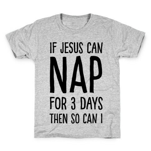 If Jesus Can Nap For 3 Days Then So Can I Kids T-Shirt