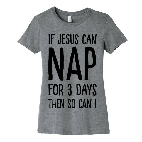 If Jesus Can Nap For 3 Days Then So Can I Womens T-Shirt