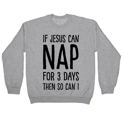 If Jesus Can Nap For 3 Days Then So Can I Pullover