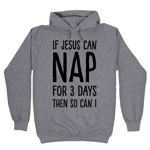 If Jesus Can Nap For 3 Days Then So Can I Hooded Sweatshirt
