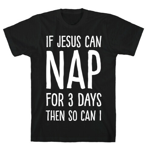 If Jesus Can Nap For 3 Days Then So Can I T-Shirt