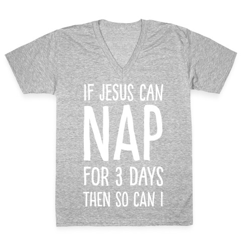 If Jesus Can Nap For 3 Days Then So Can I V-Neck Tee Shirt