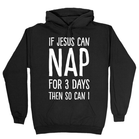 If Jesus Can Nap For 3 Days Then So Can I Hooded Sweatshirt