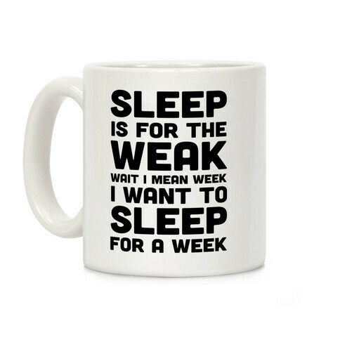 Sleep Is For The Weak Wait I Mean Week Coffee Mug