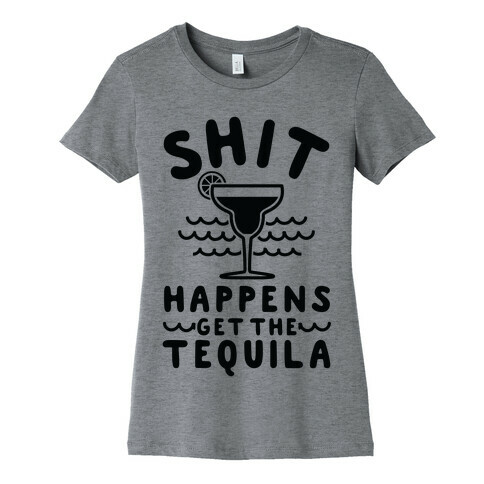 Shit Happens Get the Tequila Womens T-Shirt