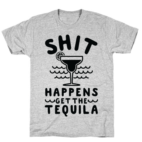 Shit Happens Get the Tequila T-Shirt