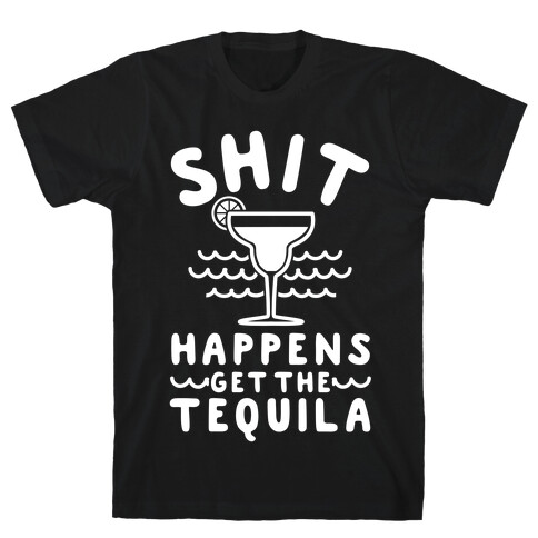 Shit Happens Get the Tequila T-Shirt