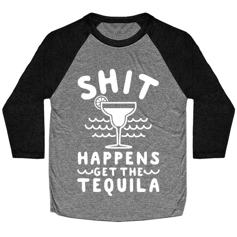 Shit Happens Get the Tequila Baseball Tee