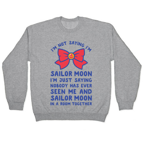 I'm Not Saying I'm Sailor Moon Pullover