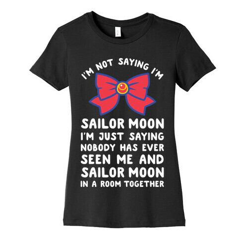 I'm Not Saying I'm Sailor Moon Womens T-Shirt