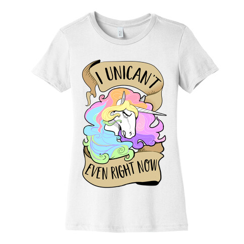 I Unican't Even Right Now Womens T-Shirt