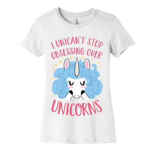 I Unican't Stop Obsessing Over Unicorns Womens T-Shirt