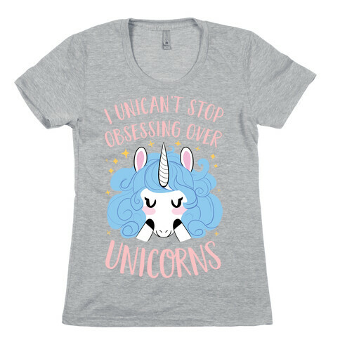 I Unican't Stop Obsessing Over Unicorns Womens T-Shirt
