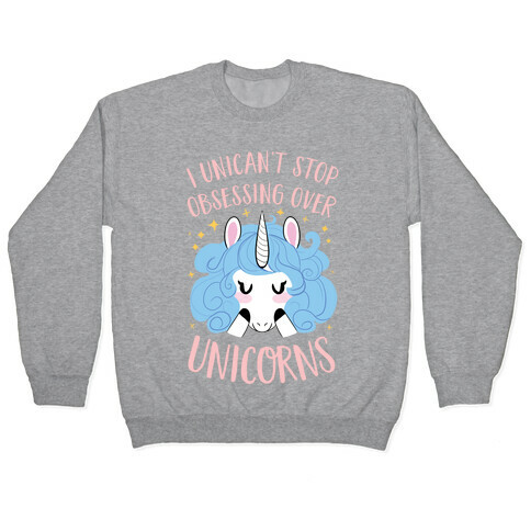 I Unican't Stop Obsessing Over Unicorns Pullover
