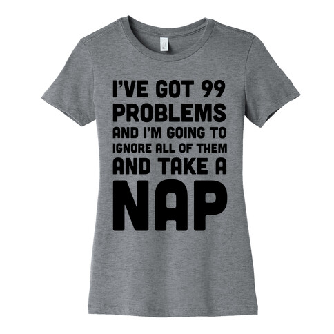 I've Got 99 Problems And I'm Going To Take A Nap Womens T-Shirt