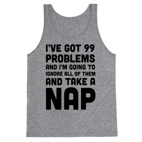 I've Got 99 Problems And I'm Going To Take A Nap Tank Top