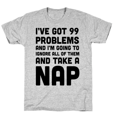 I've Got 99 Problems And I'm Going To Take A Nap T-Shirt