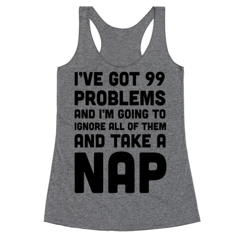 I've Got 99 Problems And I'm Going To Take A Nap Racerback Tank Top