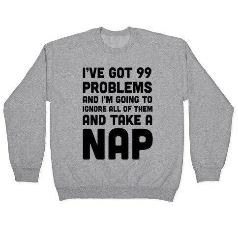 I've Got 99 Problems And I'm Going To Take A Nap Pullover