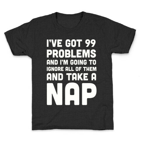 I've Got 99 Problems And I'm Going To Take A Nap Kids T-Shirt