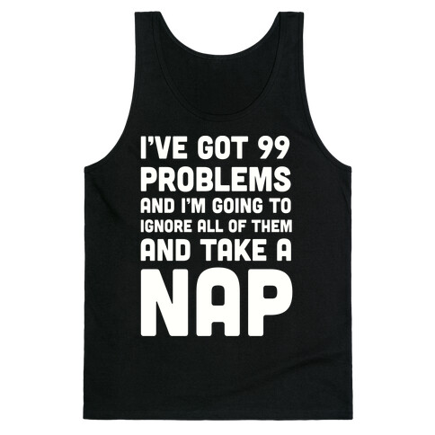 I've Got 99 Problems And I'm Going To Take A Nap Tank Top