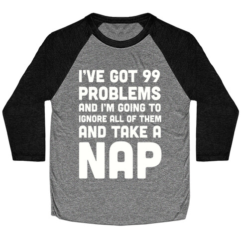 I've Got 99 Problems And I'm Going To Take A Nap Baseball Tee