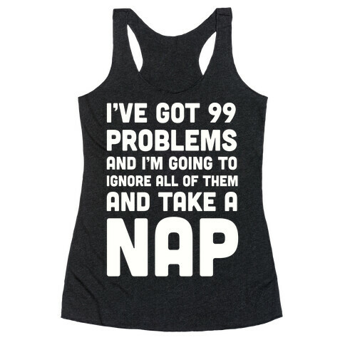 I've Got 99 Problems And I'm Going To Take A Nap Racerback Tank Top