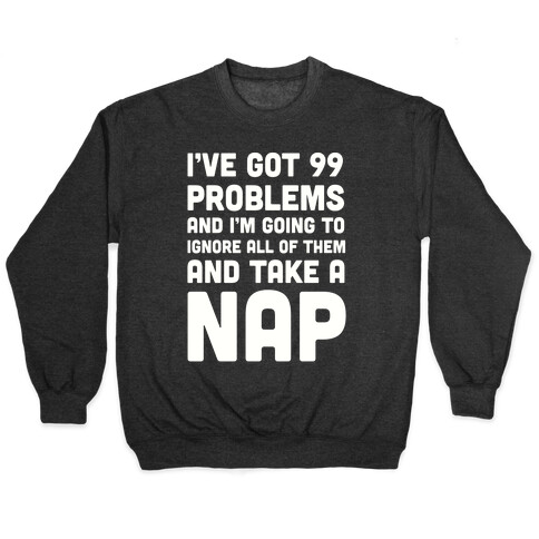 I've Got 99 Problems And I'm Going To Take A Nap Pullover