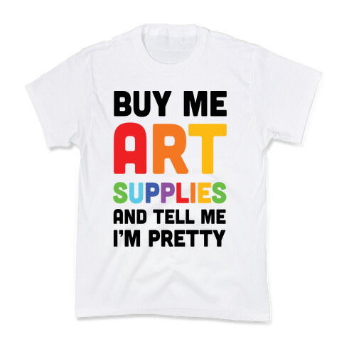 Buy Me Art Supplies And Tell Me I'm Pretty Kids T-Shirt