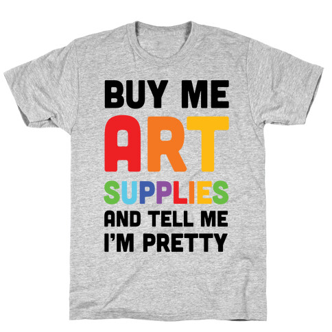 Buy Me Art Supplies And Tell Me I'm Pretty T-Shirt