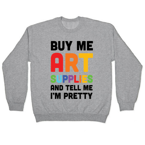 Buy Me Art Supplies And Tell Me I'm Pretty Pullover
