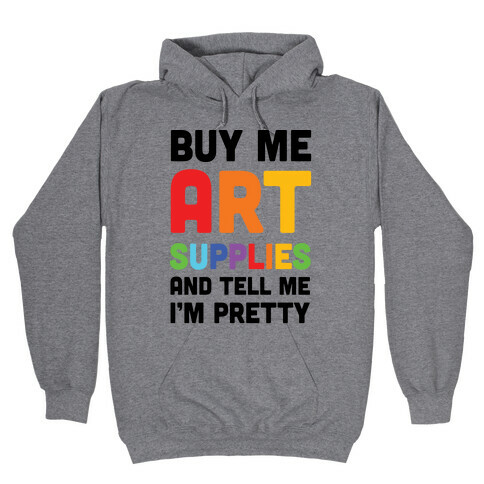 Buy Me Art Supplies And Tell Me I'm Pretty Hooded Sweatshirt