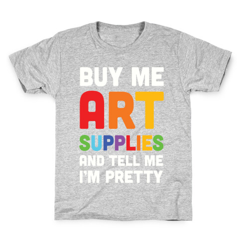 Buy Me Art Supplies And Tell Me I'm Pretty Kids T-Shirt