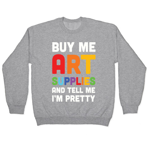Buy Me Art Supplies And Tell Me I'm Pretty Pullover