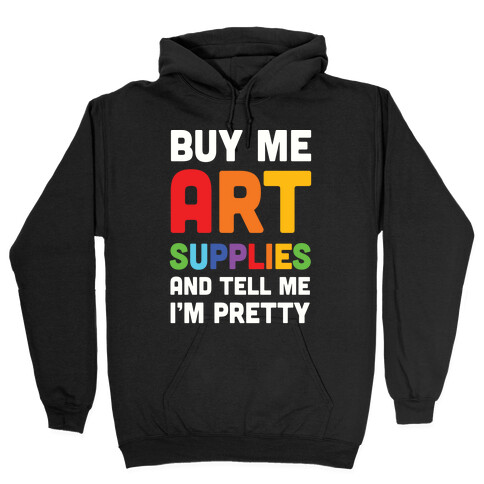 Buy Me Art Supplies And Tell Me I'm Pretty Hooded Sweatshirt
