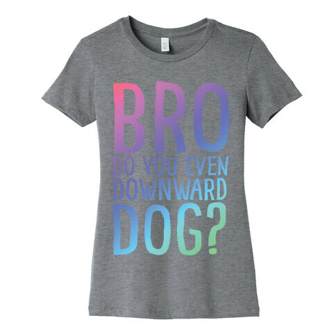 Bro Do You Even Downward Dog Womens T-Shirt