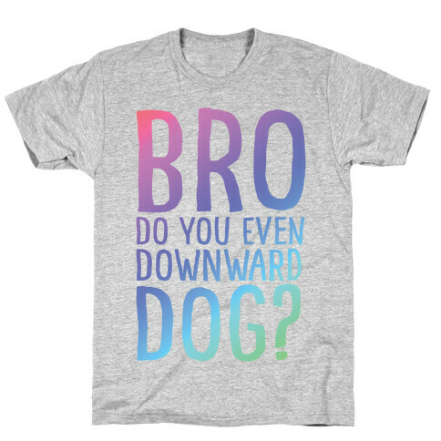 Bro Do You Even Downward Dog T-Shirt