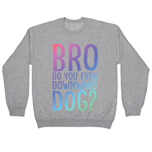 Bro Do You Even Downward Dog Pullover